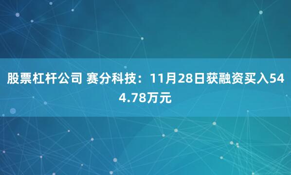 股票杠杆公司 赛分科技：11月28日获融资买入544.78万元