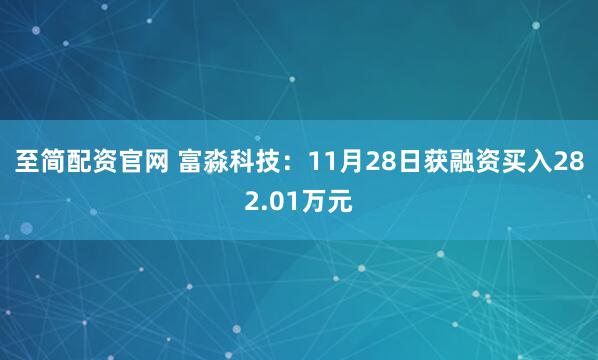 至简配资官网 富淼科技:11月28日获融资买入282.01万元